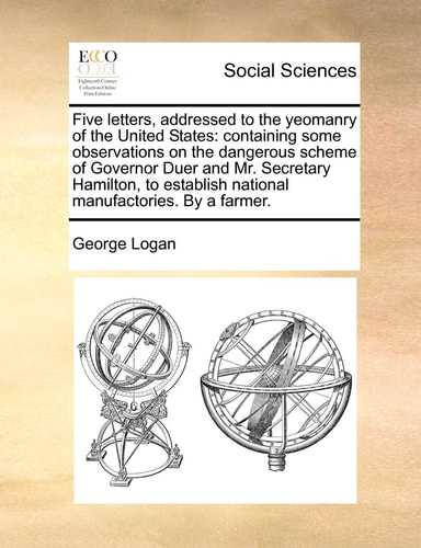 Five letters, addressed to the yeomanry of the United States: containing some observations on the dangerous scheme of Governor Duer and Mr. Secretary ... national manufactories. By a farmer.
