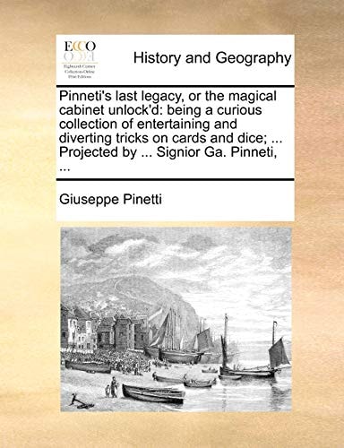 Pinneti's last legacy, or the magical cabinet unlock'd: being a curious collection of entertaining and diverting tricks on cards and dice; ... Projected by ... Signior Ga. Pinneti, ...
