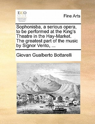 Sophonisba, a serious opera, to be performed at the King's Theatre in the Hay-Market. The greatest part of the music by Signor Vento, ...