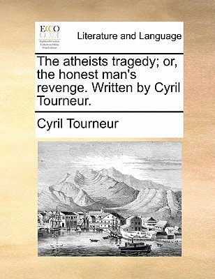 The atheists tragedy; or, the honest man's revenge. Written by Cyril Tourneur.