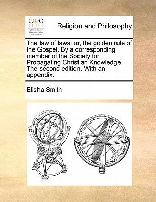 The law of laws: or, the golden rule of the Gospel. By a corresponding member of the Society for Propagating Christian Knowledge. The second edition. With an appendix.