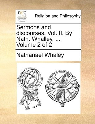 Sermons and discourses. Vol. II. By Nath. Whalley, ... Volume 2 of 2