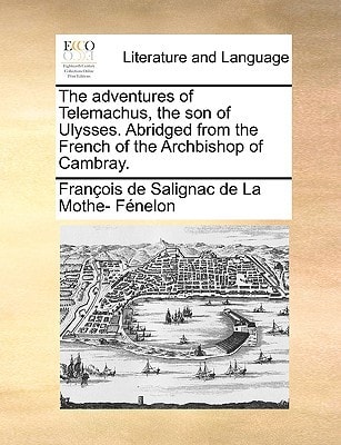 The adventures of Telemachus, the son of Ulysses. Abridged from the French of the Archbishop of Cambray.