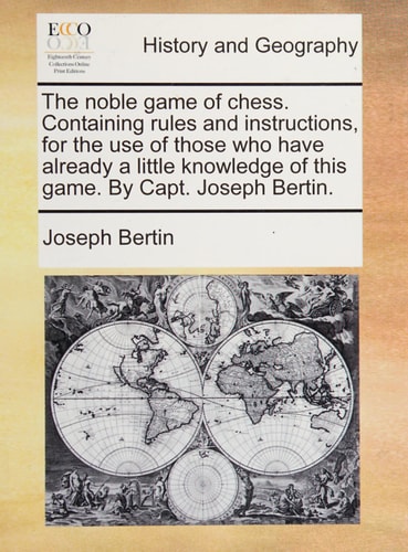 The noble game of chess. Containing rules and instructions, for the use of those who have already a little knowledge of this game. By Capt. Joseph ... Century Collections Online Print Editions)