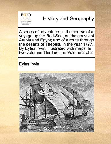 A series of adventures in the course of a voyage up the Red-Sea, on the coasts of Arabia and Egypt; and of a route through the desarts of Thebais, in ... In two volumes Third edition Volume 2 of 2