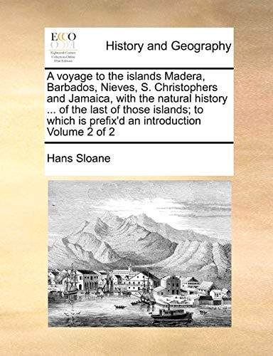 A voyage to the islands Madera, Barbados, Nieves, S. Christophers and Jamaica, with the natural history ... of the last of those islands; to which is prefix'd an introduction Volume 2 of 2