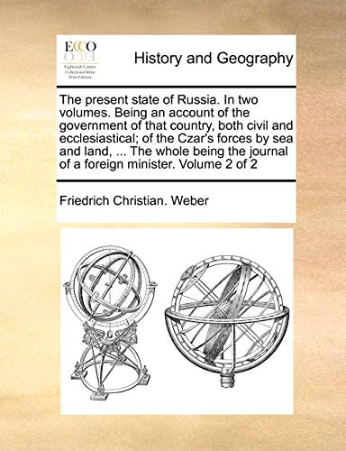 The present state of Russia. In two volumes. Being an account of the government of that country, both civil and ecclesiastical; of the Czar's forces ... journal of a foreign minister. Volume 2 of 2