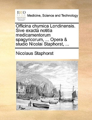 Officina chymica Londinensis. Sive exacta notitia medicamentorum spagyricorum, ... Opera & studio Nicolai Staphorst, ...