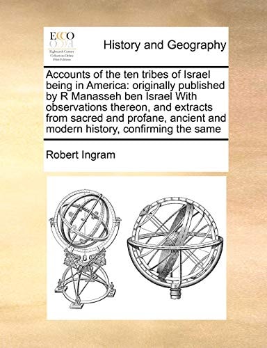 Accounts of the ten tribes of Israel being in America: originally published by R Manasseh ben Israel With observations thereon, and extracts from ... and modern history, confirming the same
