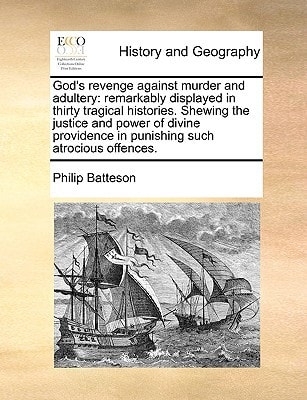 God's revenge against murder and adultery: remarkably displayed in thirty tragical histories. Shewing the justice and power of divine providence in punishing such atrocious offences.