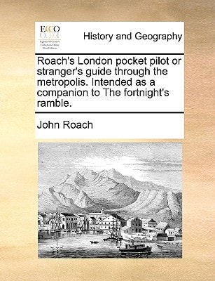 Roach's London pocket pilot or stranger's guide through the metropolis. Intended as a companion to The fortnight's ramble.