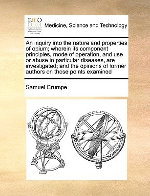 An inquiry into the nature and properties of opium; wherein its component principles, mode of operation, and use or abuse in particular diseases, are ... of former authors on these points examined