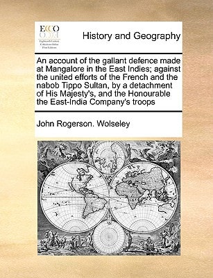 An account of the gallant defence made at Mangalore in the East Indies; against the united efforts of the French and the nabob Tippo Sultan, by a ... Honourable the East-India Company's troops