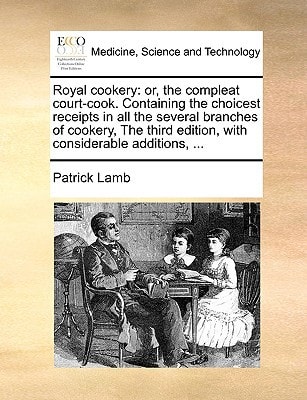 Royal cookery: or, the compleat court-cook. Containing the choicest receipts in all the several branches of cookery, The third edition, with considerable additions, ...