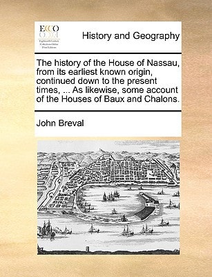 The history of the House of Nassau, from its earliest known origin, continued down to the present times, ... As likewise, some account of the Houses of Baux and Chalons.
