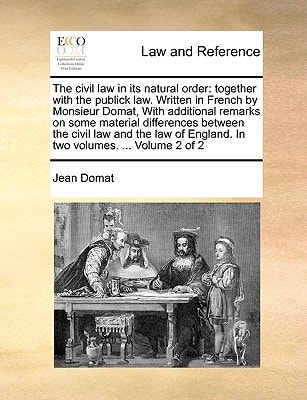 The civil law in its natural order: together with the publick law. Written in French by Monsieur Domat, With additional remarks on some material ... England. In two volumes. ... Volume 2 of 2