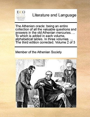 The Athenian oracle: being an entire collection of all the valuable questions and answers in the old Athenian mercuries. ... To which is added in each ... The third edition corrected. Volume 2 of 3
