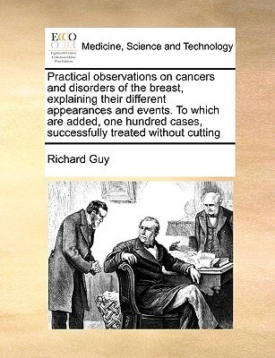 Practical observations on cancers and disorders of the breast, explaining their different appearances and events. To which are added, one hundred cases, successfully treated without cutting