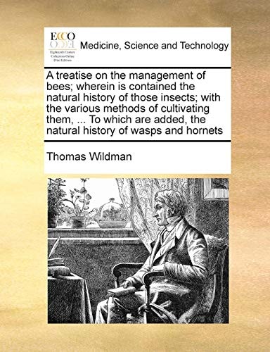 A treatise on the management of bees; wherein is contained the natural history of those insects; with the various methods of cultivating them, ... To ... the natural history of wasps and hornets