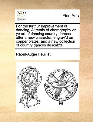For the furthur improvement of dancing, A treatis of chorography or ye art of dancing country dances after a new character, engrav'd on copper plates, and a new collection of country dances describ'd