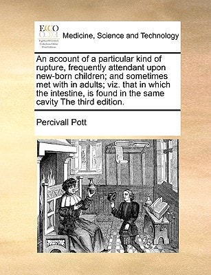 An account of a particular kind of rupture, frequently attendant upon new-born children; and sometimes met with in adults; viz. that in which the ... found in the same cavity The third edition.