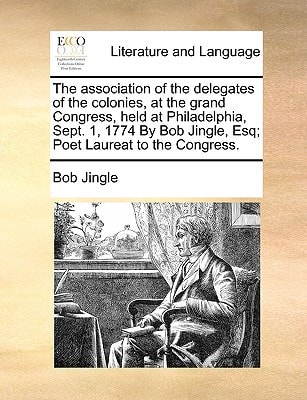 The association of the delegates of the colonies, at the grand Congress, held at Philadelphia, Sept. 1, 1774 By Bob Jingle, Esq; Poet Laureat to the Congress.