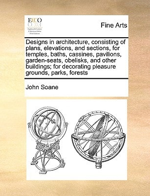 Designs in architecture, consisting of plans, elevations, and sections, for temples, baths, cassines, pavilions, garden-seats, obelisks, and other ... decorating pleasure grounds, parks, forests