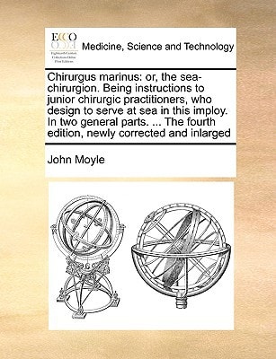 Chirurgus marinus: or, the sea-chirurgion. Being instructions to junior chirurgic practitioners, who design to serve at sea in this imploy. In two ... fourth edition, newly corrected and inlarged