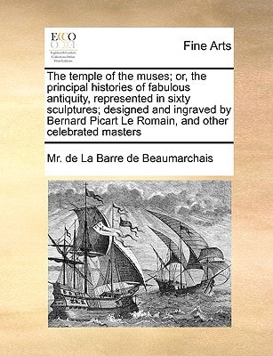 The temple of the muses; or, the principal histories of fabulous antiquity, represented in sixty sculptures; designed and ingraved by Bernard Picart Le Romain, and other celebrated masters