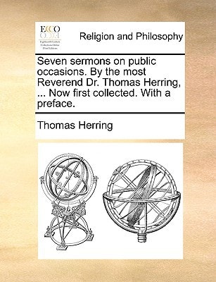 Seven sermons on public occasions. By the most Reverend Dr. Thomas Herring, ... Now first collected. With a preface.
