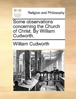 Some observations concerning the Church of Christ. By William Cudworth.