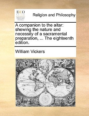 A companion to the altar: shewing the nature and necessity of a sacramental preparation, ... The eighteenth edition.