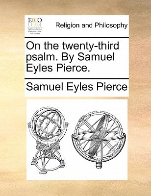 On the twenty-third psalm. By Samuel Eyles Pierce.