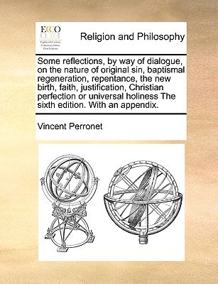 Some reflections, by way of dialogue, on the nature of original sin, baptismal regeneration, repentance, the new birth, faith, justification, ... holiness The sixth edition. With an appendix.