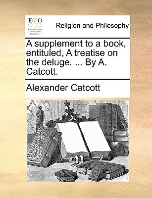A supplement to a book, entituled, A treatise on the deluge. ... By A. Catcott.