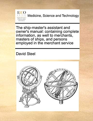 The ship-master's assistant and owner's manual: containing complete information, as well to merchants, masters of ships, and persons employed in the merchant service
