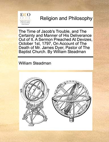 The Time of Jacob's Trouble, and The Certainty and Manner of His Deliverance Out of It. A Sermon Preached At Devizes, October 1st, 1797, On Account of ... of The Baptist Church. By William Steadman