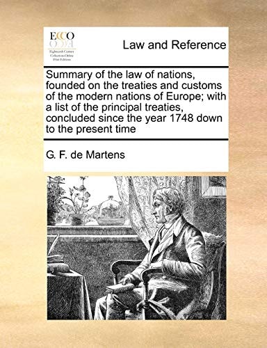 Summary of the law of nations, founded on the treaties and customs of the modern nations of Europe; with a list of the principal treaties, concluded since the year 1748 down to the present time