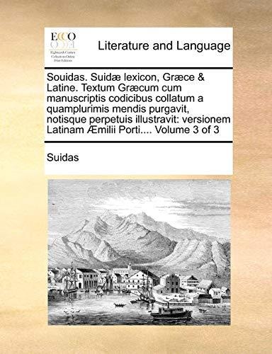 Souidas. Suidæ lexicon, Græce & Latine. Textum Græcum cum manuscriptis codicibus collatum a quamplurimis mendis purgavit, notisque perpetuis ... Latinam Æmilii Porti.... Volume 3 of 3