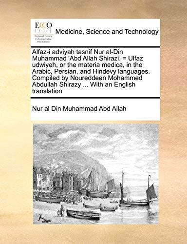Alfaz-i adviyah tasnif Nur al-Din Muhammad 'Abd Allah Shirazi. = Ulfaz udwiyeh, or the materia medica, in the Arabic, Persian, and Hindevy languages. ... Shirazy ... With an English translation
