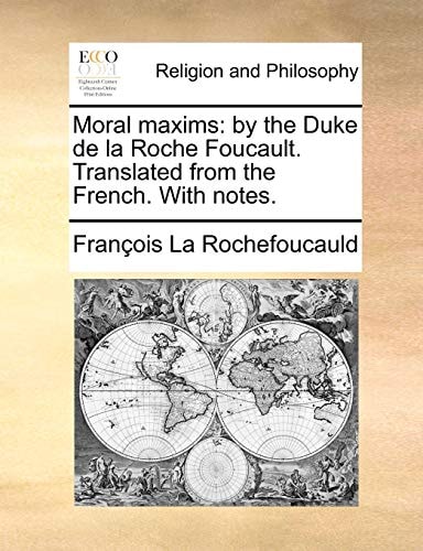 Moral maxims: by the Duke de la Roche Foucault. Translated from the French. With notes.
