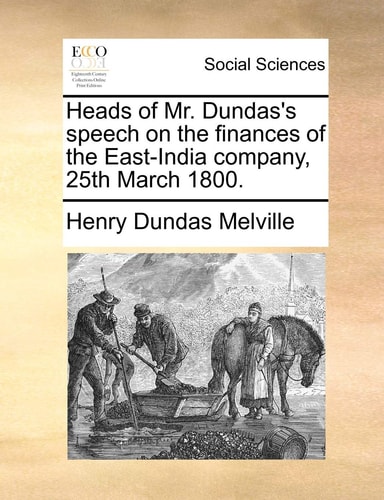 Heads of Mr. Dundas's speech on the finances of the East-India company, 25th March 1800.