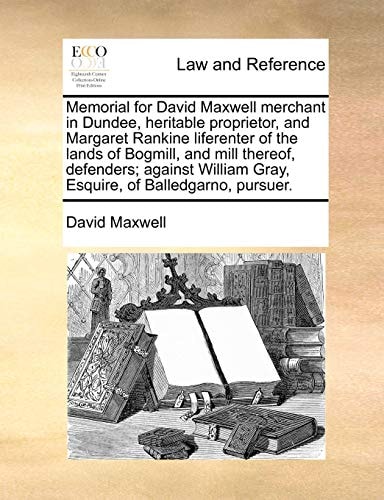 Memorial for David Maxwell merchant in Dundee, heritable proprietor, and Margaret Rankine liferenter of the lands of Bogmill, and mill thereof, ... Gray, Esquire, of Balledgarno, pursuer.