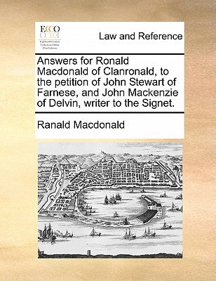 Answers for Ronald Macdonald of Clanronald, to the petition of John Stewart of Farnese, and John Mackenzie of Delvin, writer to the Signet.