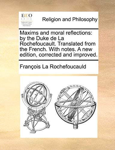 Maxims and moral reflections: by the Duke de La Rochefoucault. Translated from the French. With notes. A new edition, corrected and improved.