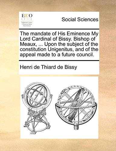 The mandate of His Eminence My Lord Cardinal of Bissy. Bishop of Meaux, ... Upon the subject of the constitution Unigenitus, and of the appeal made to a future council.