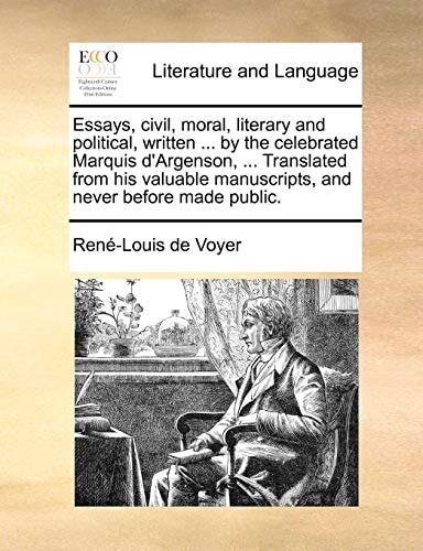 Essays, civil, moral, literary and political, written ... by the celebrated Marquis d'Argenson, ... Translated from his valuable manuscripts, and never before made public.