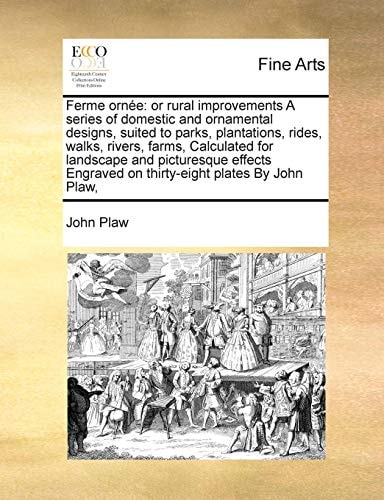 Ferme ornée: or rural improvements A series of domestic and ornamental designs, suited to parks, plantations, rides, walks, rivers, farms, ... on thirty-eight plates By John Plaw,