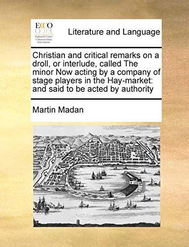 Christian and critical remarks on a droll, or interlude, called The minor Now acting by a company of stage players in the Hay-market: and said to be acted by authority
