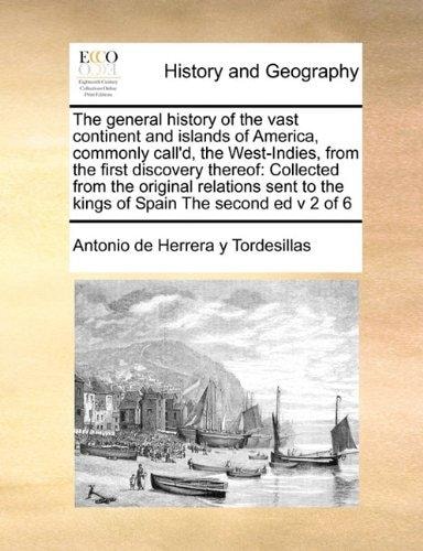 The general history of the vast continent and islands of America, commonly call'd, the West-Indies, from the first discovery thereof: Collected from ... to the kings of Spain The second ed v 2 of 6